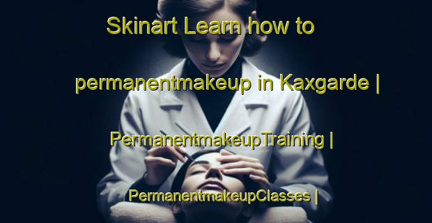 Skinart Learn how to permanentmakeup in Kaxgarde | PermanentmakeupTraining | PermanentmakeupClasses | SkinartTraining-Sweden